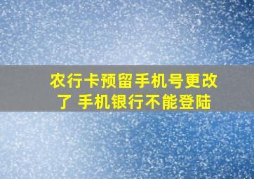 农行卡预留手机号更改了 手机银行不能登陆